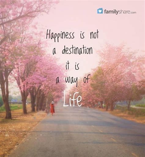 Happiness Is A Not A Destination It Is A Way Of Life Wisdom Quotes