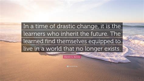 Warren G Bennis Quote “in A Time Of Drastic Change It Is The