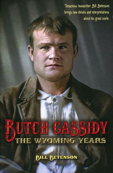 Butch Cassidy The Wyoming Years W J Bill Betenson