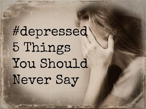 5 Things You Should Never Say Depressed Thehopeline