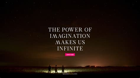 The Power Of Imagination Makes Us Infinite Quote By John Muir