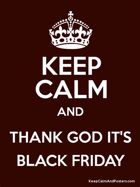 They are constantly in my thoughts. Thank God, it's Black Friday!