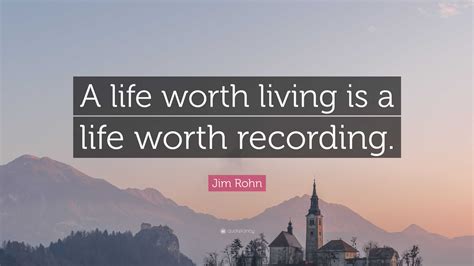 Jim Rohn Quote A Life Worth Living Is A Life Worth Recording