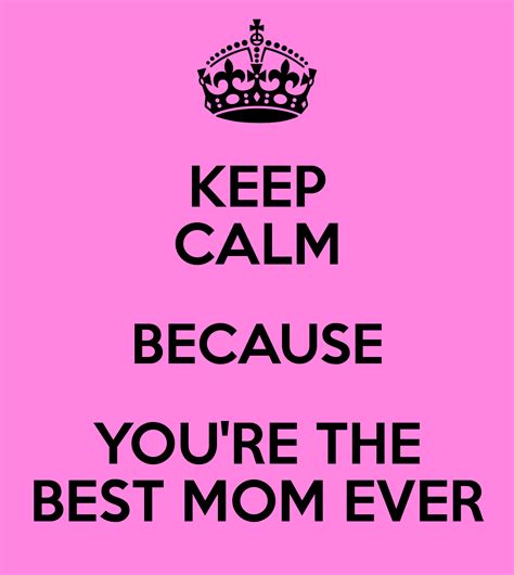 Keep Calm Because Youre The Best Mom Ever Best Mom Quotes Mom