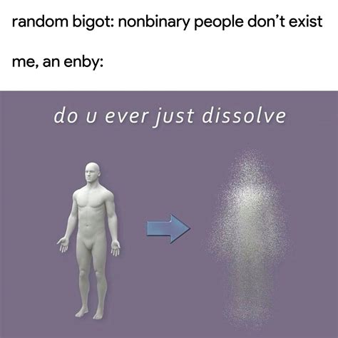 do u ever just dissolve : r/NonBinary