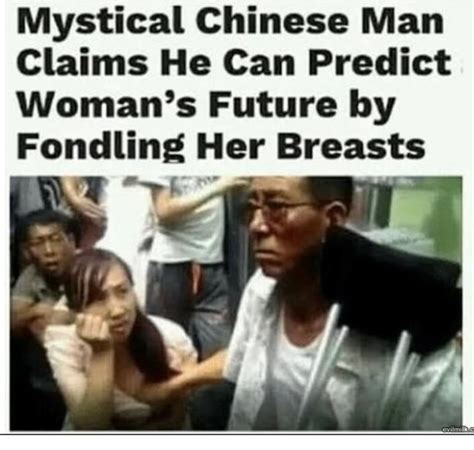mystical chinese man claims he can predict woman s future by fondling her breasts ifunny