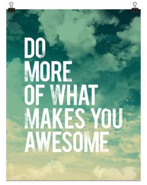 Do More Of What Makes You Awesome Pictures Photos And