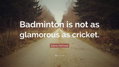 Saina Nehwal Quote “badminton Is Not As Glamorous As Cricket”
