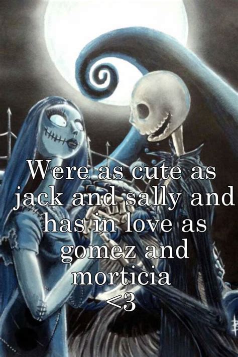 Were As Cute As Jack And Sally And Has In Love As Gomez And Morticia
