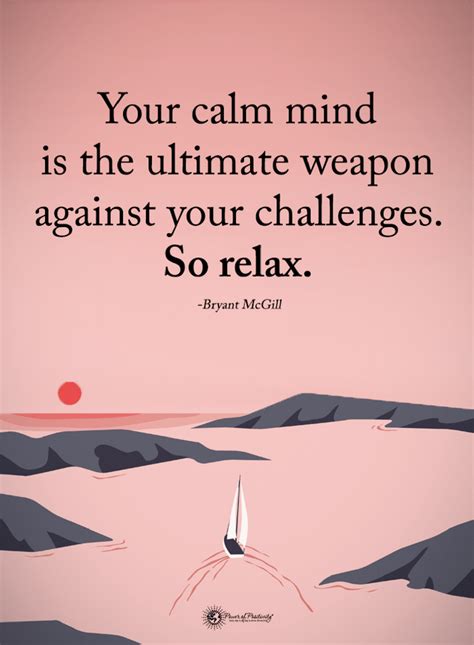 Quotes Your Calm Mind Is The Ultimate Weapon Against Your Challenges So Relax Relax Quotes