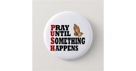 Push Pray Until Something Happens Button Zazzle