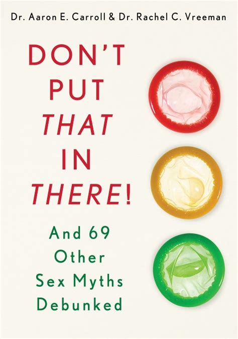 Dont Put That In There And 69 Other Sex Myths Debunked Buy Our Book