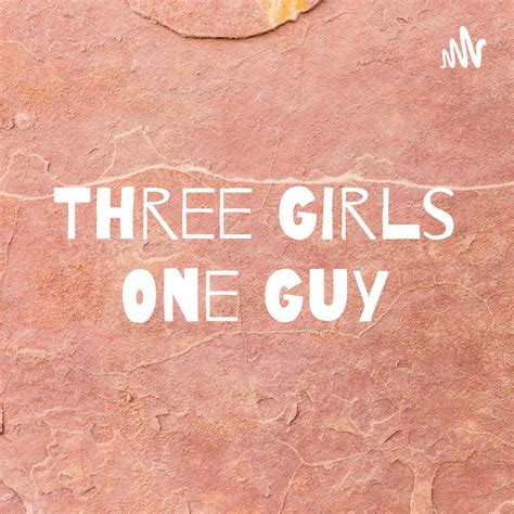three girls one guy podcast on spotify