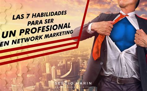 7 Habilidades Para Ser Un Profesional En Network Marketing Sergio Harin