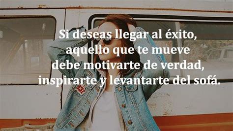 Si Deseas Llegar Al Exito Aquello Que Te Mueve Debe Motivarte De Verdad