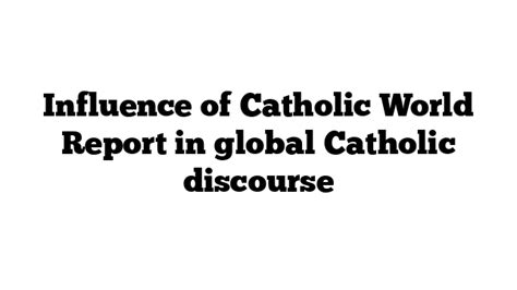 influence of catholic world report in global catholic discourse st anthony s catholic church