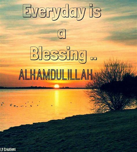 Every Day Is A Blessing Alhamdulillah Alhamdulillah Alhamdulillah For Everything Allah Love