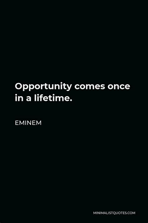 Eminem Quote Opportunity Comes Once In A Lifetime