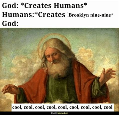 God Creates Humans Humanscreates Brooklyn Nine Nine God Cool Cool