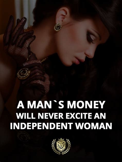 A Man`s Money Will Never Excite An Independent Woman Woman Quotes