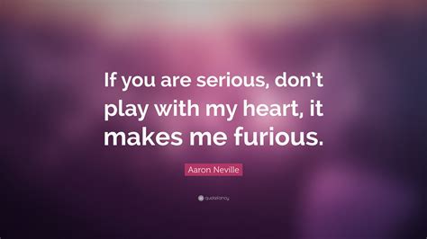 Aaron Neville Quote If You Are Serious Dont Play With