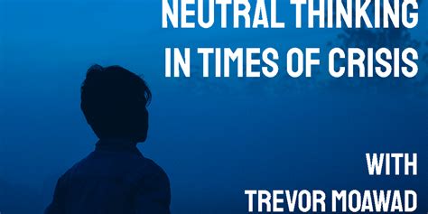 Jt Talks Jobs Neutral Thinking In Times Of Crisis With Trevor Moawad Work It Daily