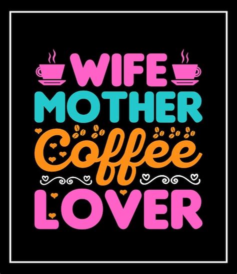premium vector wife mother coffee lover vector graphic coffee t shirt design