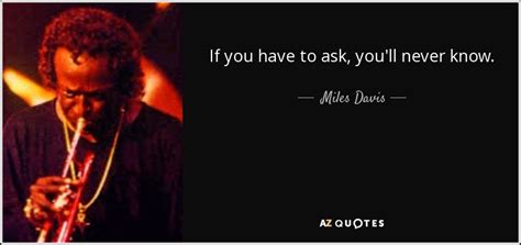 Miles Davis Quote If You Have To Ask You Ll Never Know