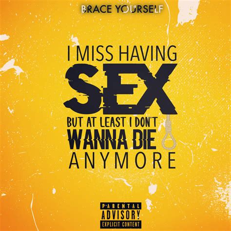 i miss having sex but at least i don t wanna die anymore song and lyrics by brace yourself