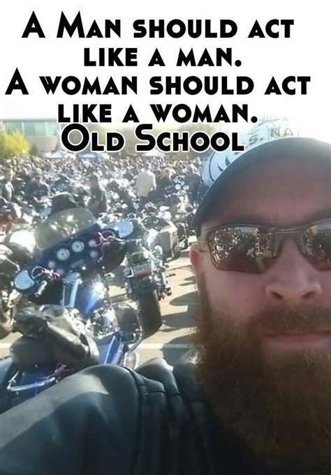 a man should act like a man a woman should act like a woman old school