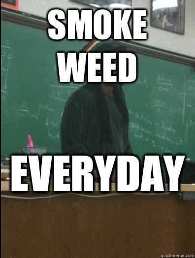 smoke weed everyday rasta science teacher quickmeme