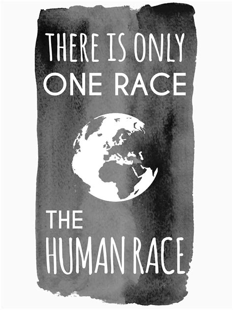 There Is Only One Race The Human Race Charcoal T Shirt By