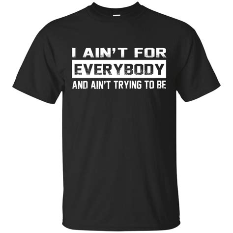 I Ain T For Everybody And Ain T Trying To Be Shirt Hoodie Tank T Shirts For Women Shirts