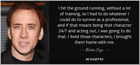 Nicolas Cage Quote I Hit The Ground Running Without A