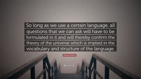Michael Polanyi Quote So Long As We Use A Certain Language All
