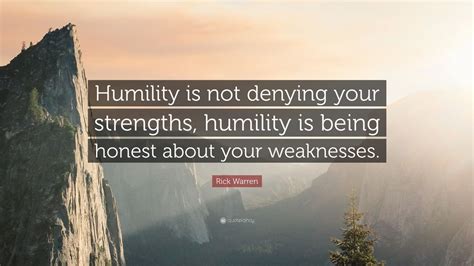 Rick Warren Quote Humility Is Not Denying Your Strengths Humility Is