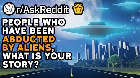 people who have been abducted by aliens what is your story reddit stories r askreddit youtube