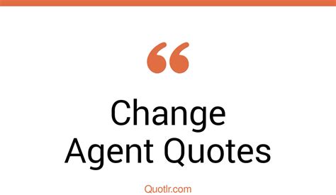 45 Spectacular Change Agent Quotes That Will Unlock Your True Potential