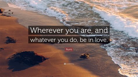 Rumi Quote Wherever You Are And Whatever You Do Be In Love 12