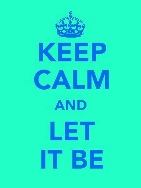 Keep Calm Let It Be Wallpaper Great Quotes Quotes To Live By Me