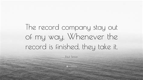 Paul Simon Quote The Record Company Stay Out Of My Way Whenever The