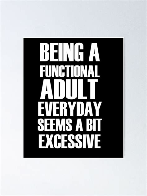 Being A Functional Adult Everyday Seems A Bit Excessive Poster By