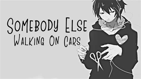 Nightcore → Somebody Else ♪ Walking On Cars Lyrics ︎ Youtube
