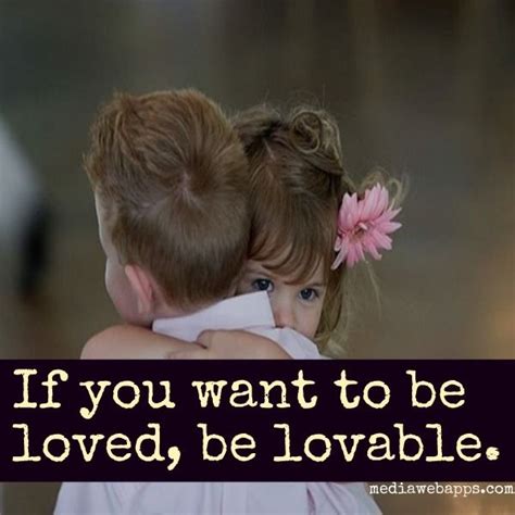 If You Want To Be Loved Be Lovable Want To Be Loved Love Life