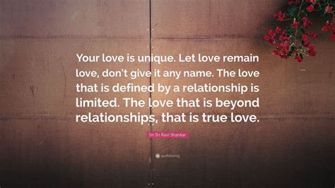 Sri Sri Ravi Shankar Quote Your Love Is Unique Let Love Remain Love