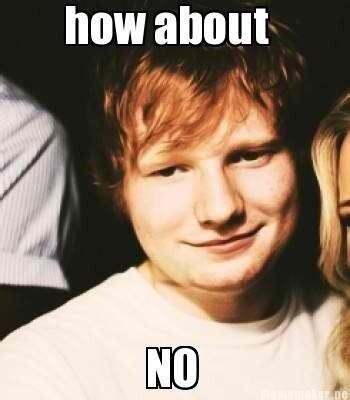 My ed when i'm about to binge. Sheeran does not approve. | Ed sheeran memes, Ed sheeran ...