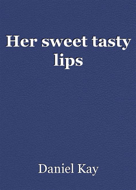 Her Sweet Tasty Lips Poem By Daniel Kay