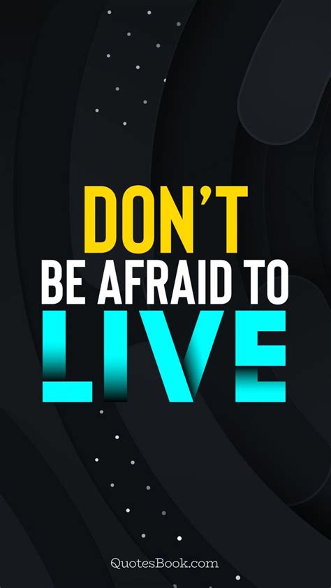 Dont Be Afraid To Live Quotesbook