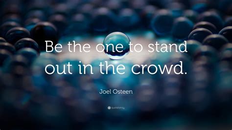 I put together this list of 15 inspirational quotes about the importance of standing up for what you believe in: Joel Osteen Quote: "Be the one to stand out in the crowd."