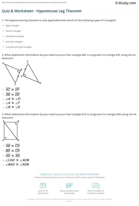 Worksheets are hypotenuse leg theorem work and activity, state if the two triangles are if they are, , trigonometry work t1 labelling triangles, work altitude to the hypotenuse 2, proving triangles congruent, pythagorean theorem 1, pythagoras theorem teachers notes. Quiz & Worksheet - Hypotenuse Leg Theorem | Study.com